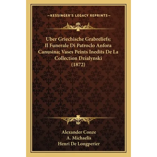 Uber Griechische Grabreliefs; Il Funerale Di Patroclo Anfora Canusina; Vases Peints Inedits De La Collection Dzialynski (1872) - Paperback