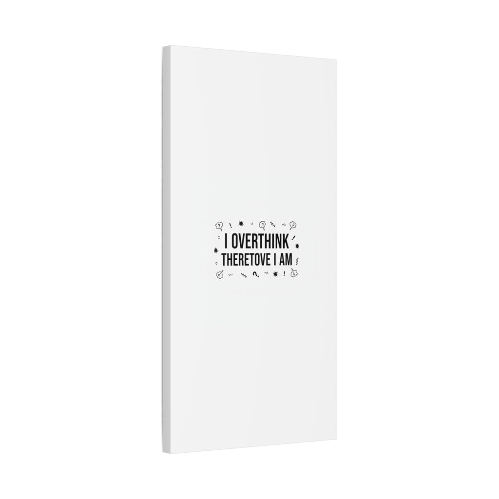 I Overthink Therefore I Am Canvas | Sarcastic Quote, Self-Deprecating Humor
