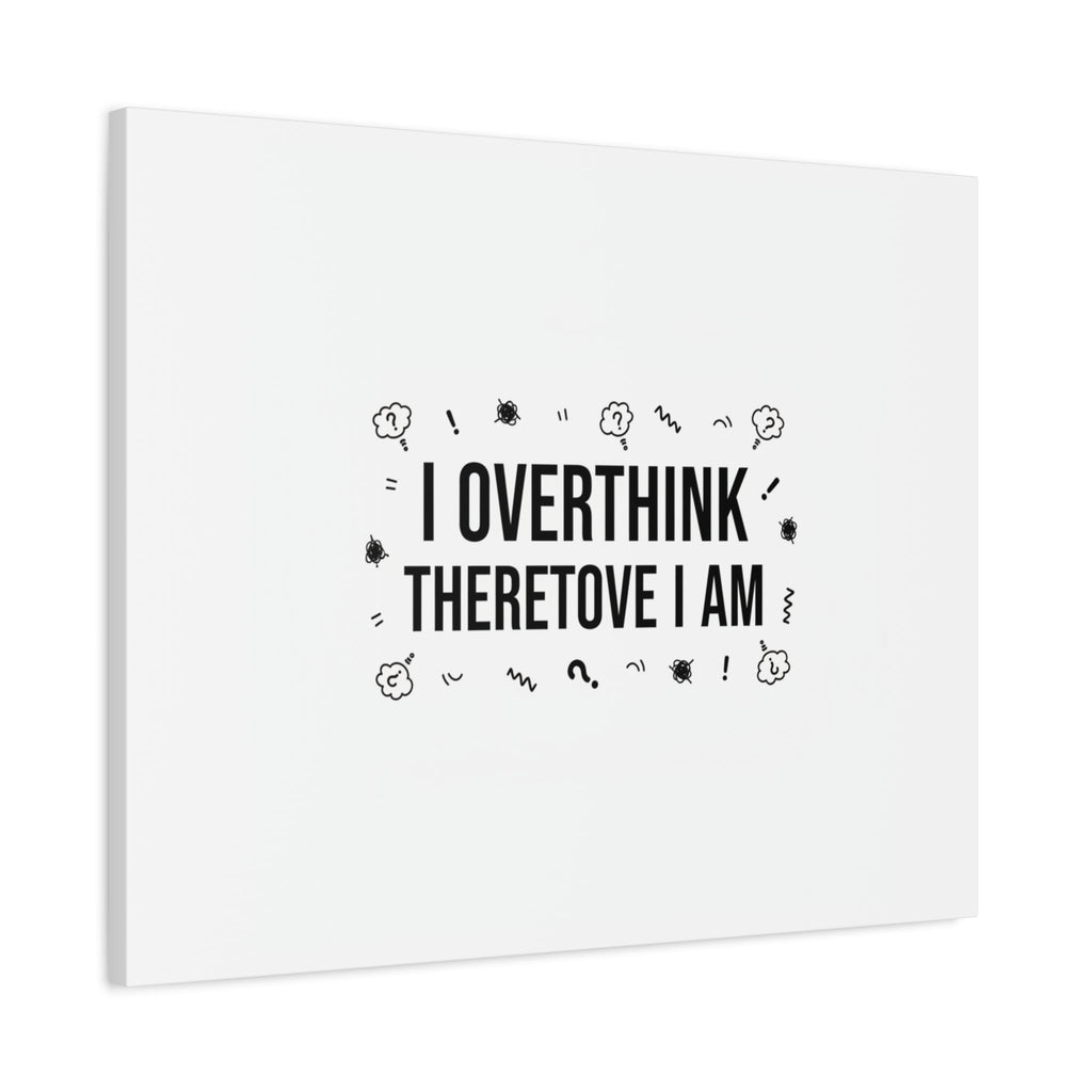 I Overthink Therefore I Am Canvas | Sarcastic Quote, Self-Deprecating Humor