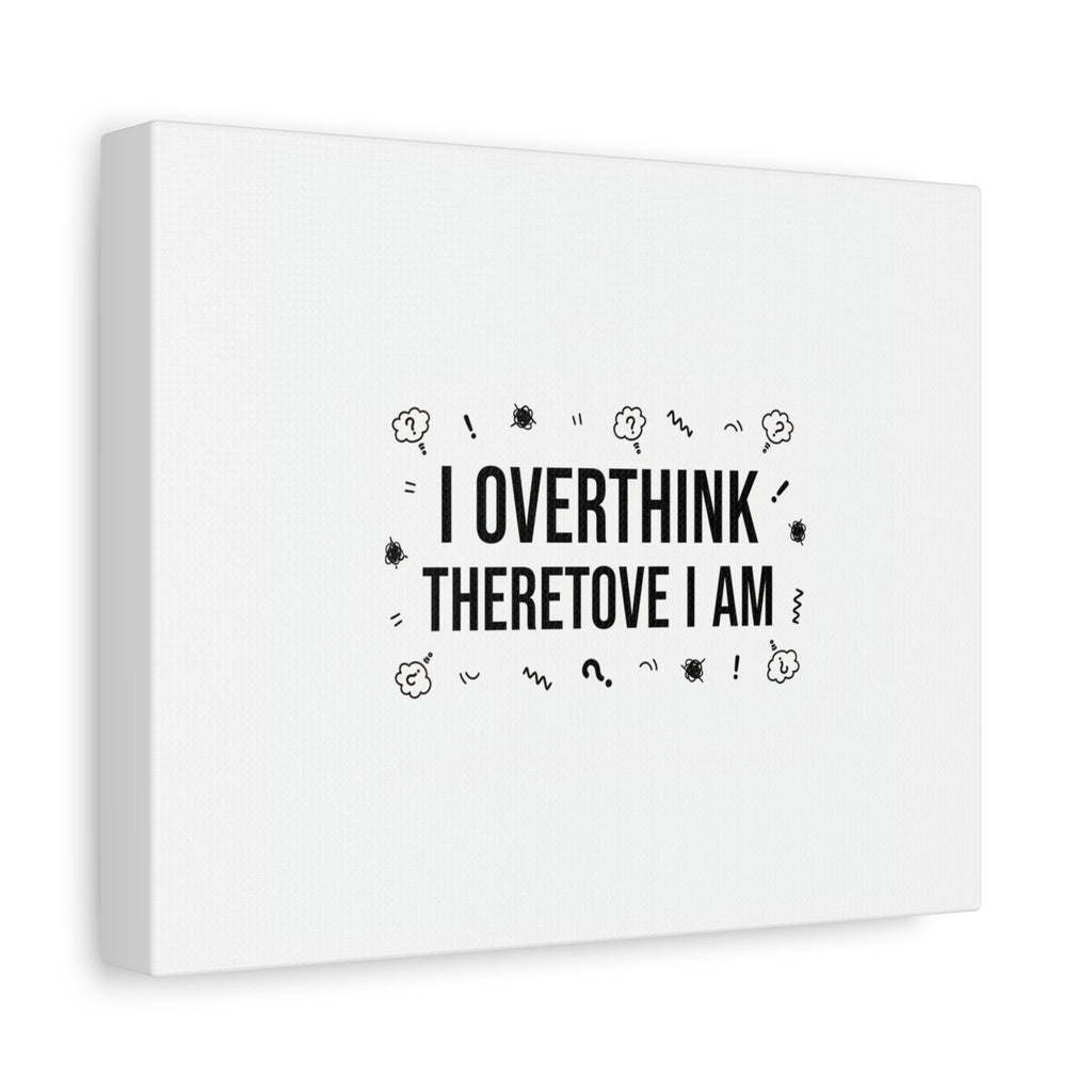 I Overthink Therefore I Am Canvas | Sarcastic Quote, Self-Deprecating Humor
