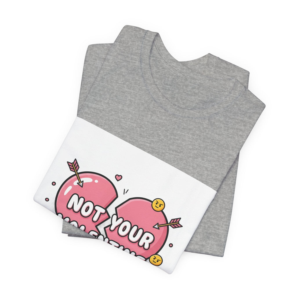 Not Your Valentine T-Shirt | ironic valentines, sarcastic hearts