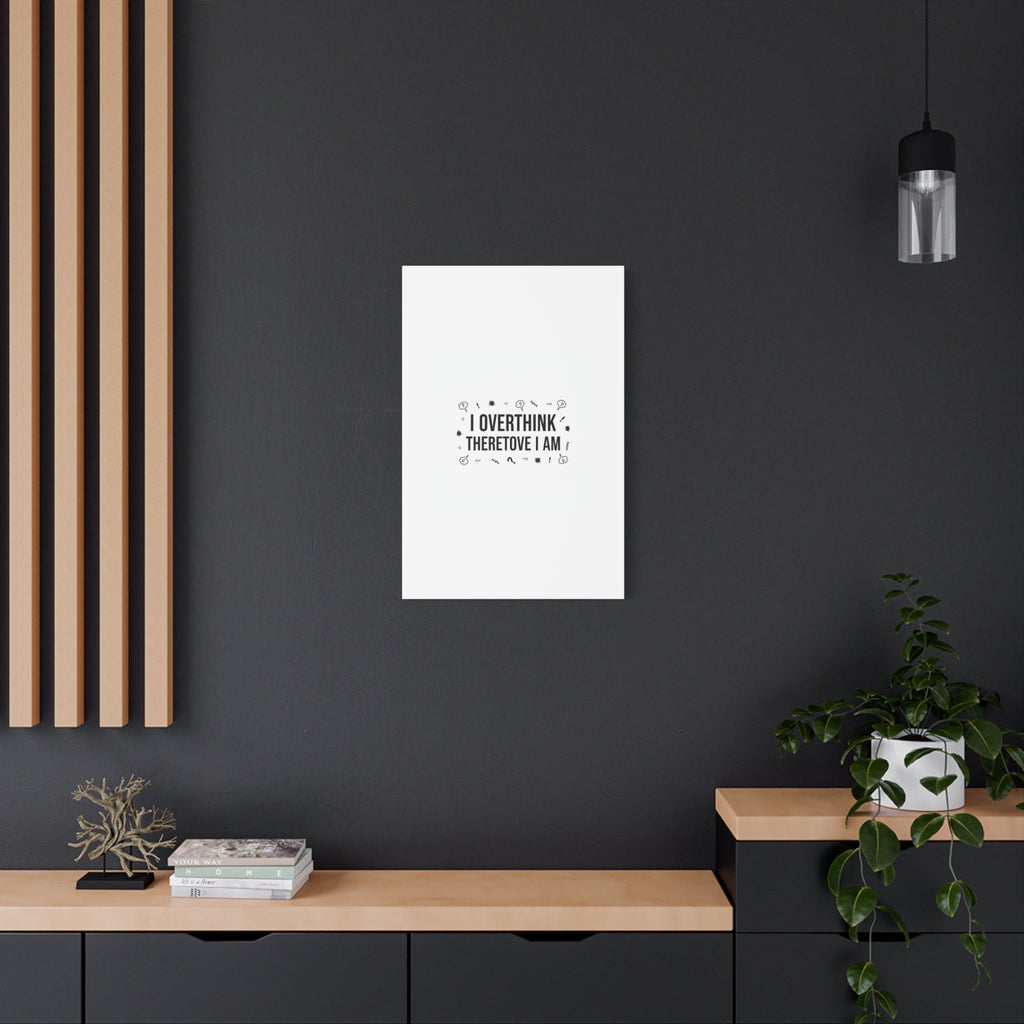 I Overthink Therefore I Am Canvas | Sarcastic Quote, Self-Deprecating Humor