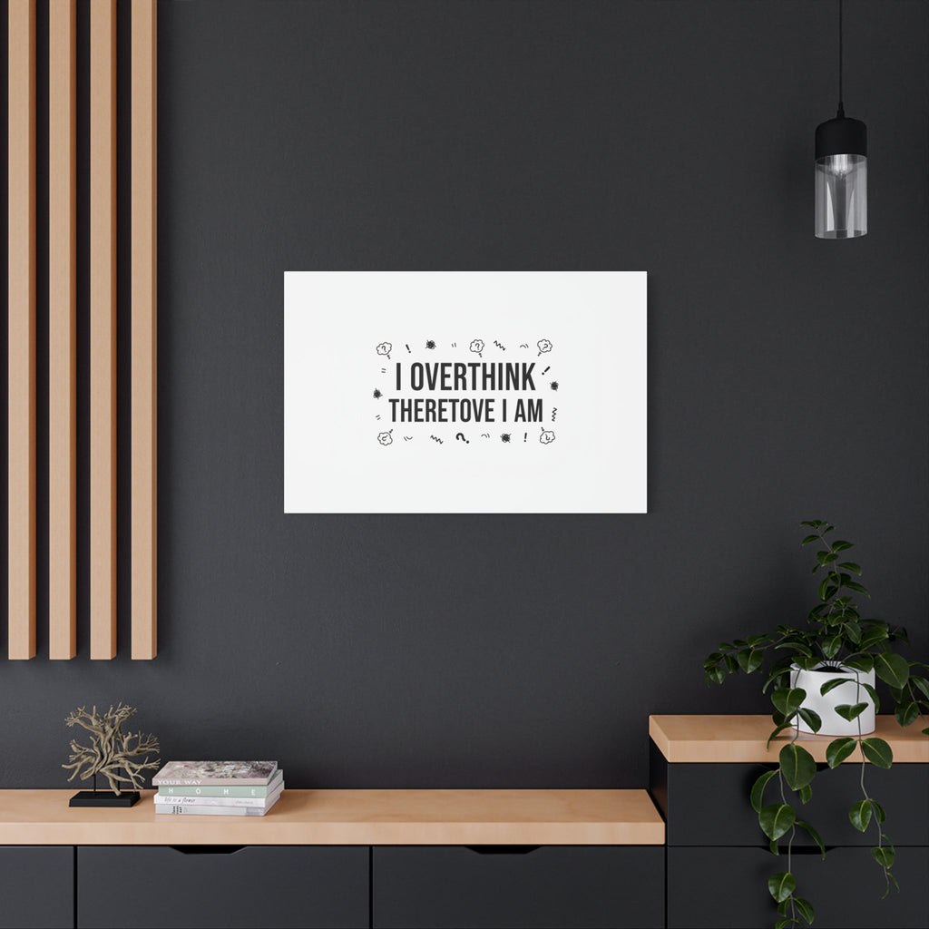 I Overthink Therefore I Am Canvas | Sarcastic Quote, Self-Deprecating Humor