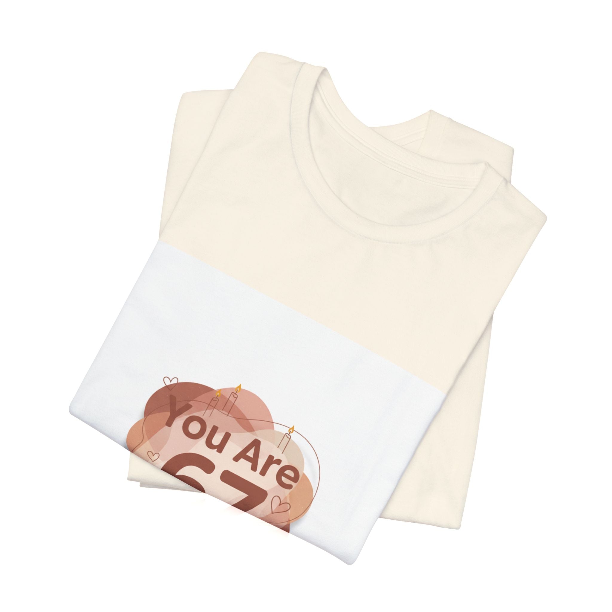 You Are 67 Tee | Self Love Valentine, Treat Yourself Shirt