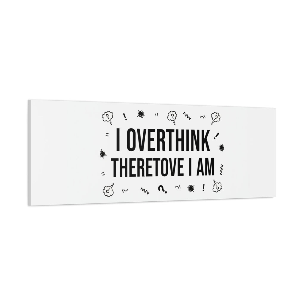 I Overthink Therefore I Am Canvas | Sarcastic Quote, Self-Deprecating Humor