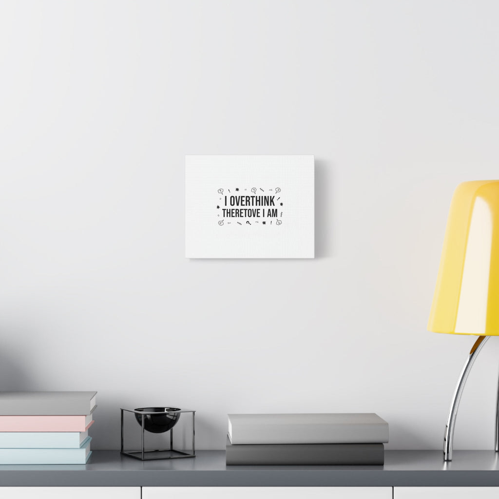 I Overthink Therefore I Am Canvas | Sarcastic Quote, Self-Deprecating Humor