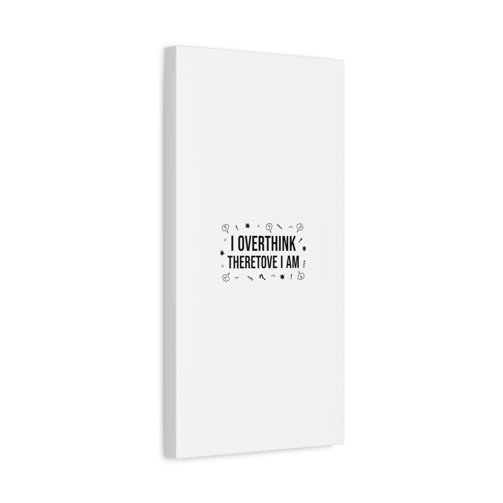 I Overthink Therefore I Am Canvas | Sarcastic Quote, Self-Deprecating Humor