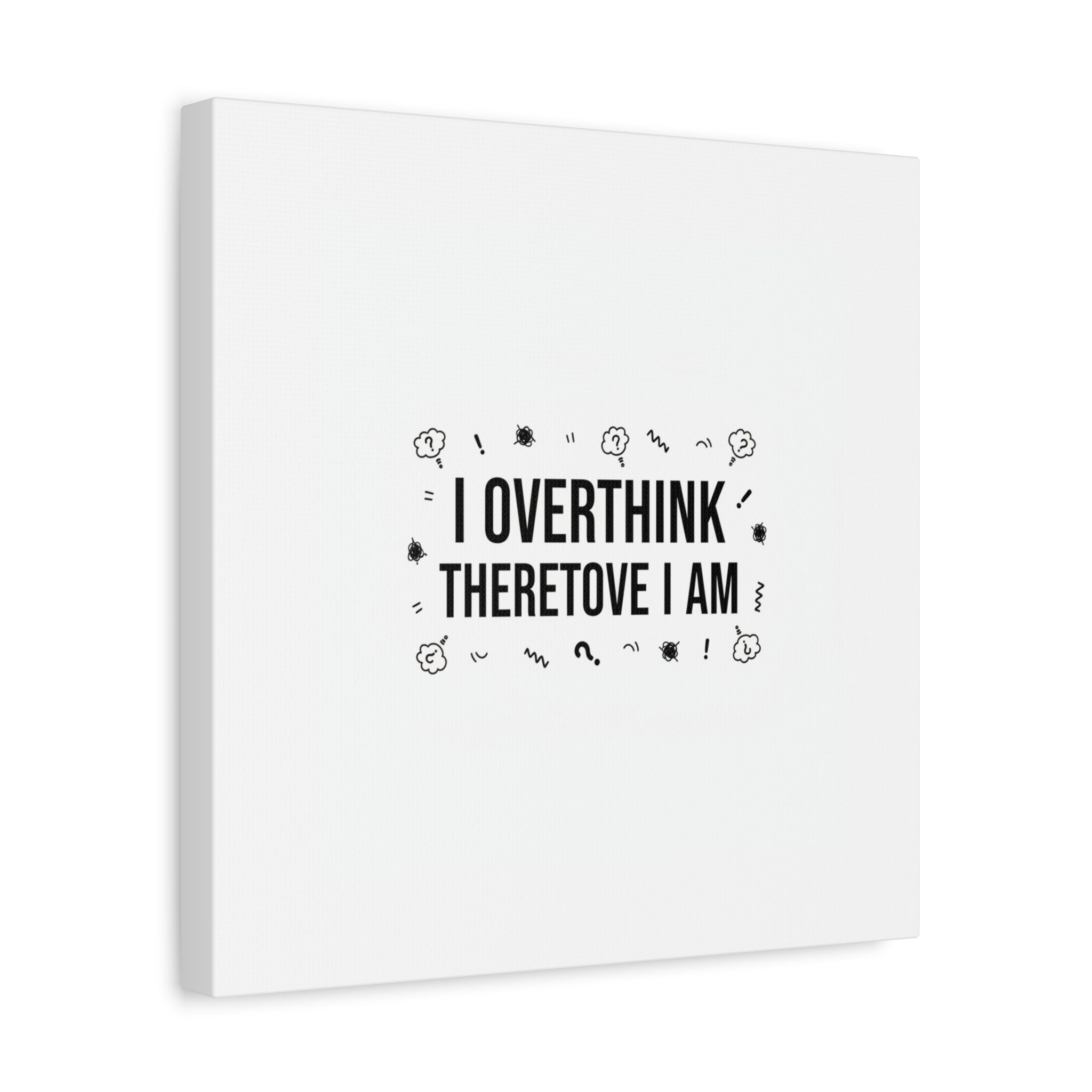 I Overthink Therefore I Am Canvas | Sarcastic Quote, Self-Deprecating Humor