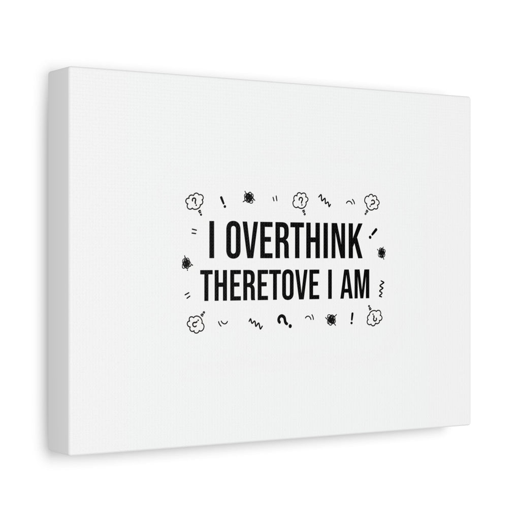 I Overthink Therefore I Am Canvas | Sarcastic Quote, Self-Deprecating Humor