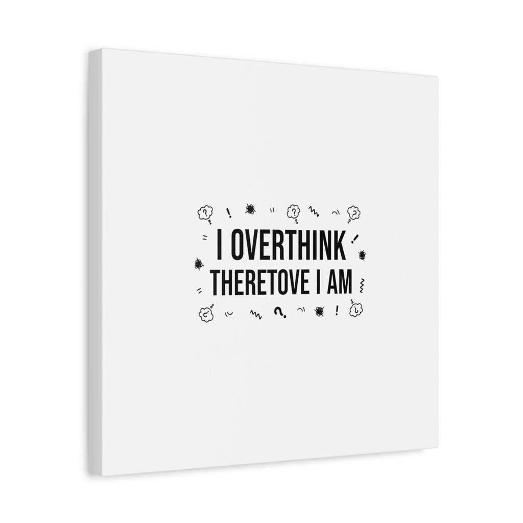 I Overthink Therefore I Am Canvas | Sarcastic Quote, Self-Deprecating Humor