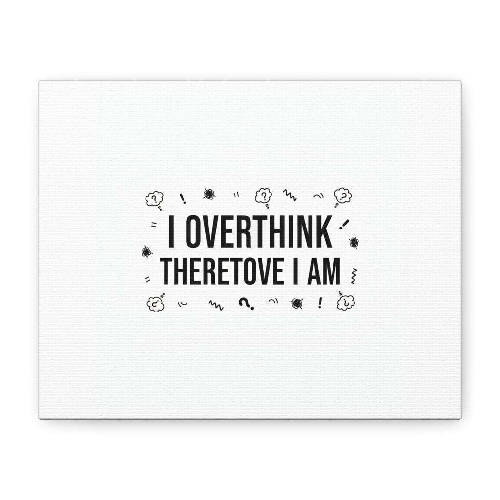 I Overthink Therefore I Am Canvas | Sarcastic Quote, Self-Deprecating Humor
