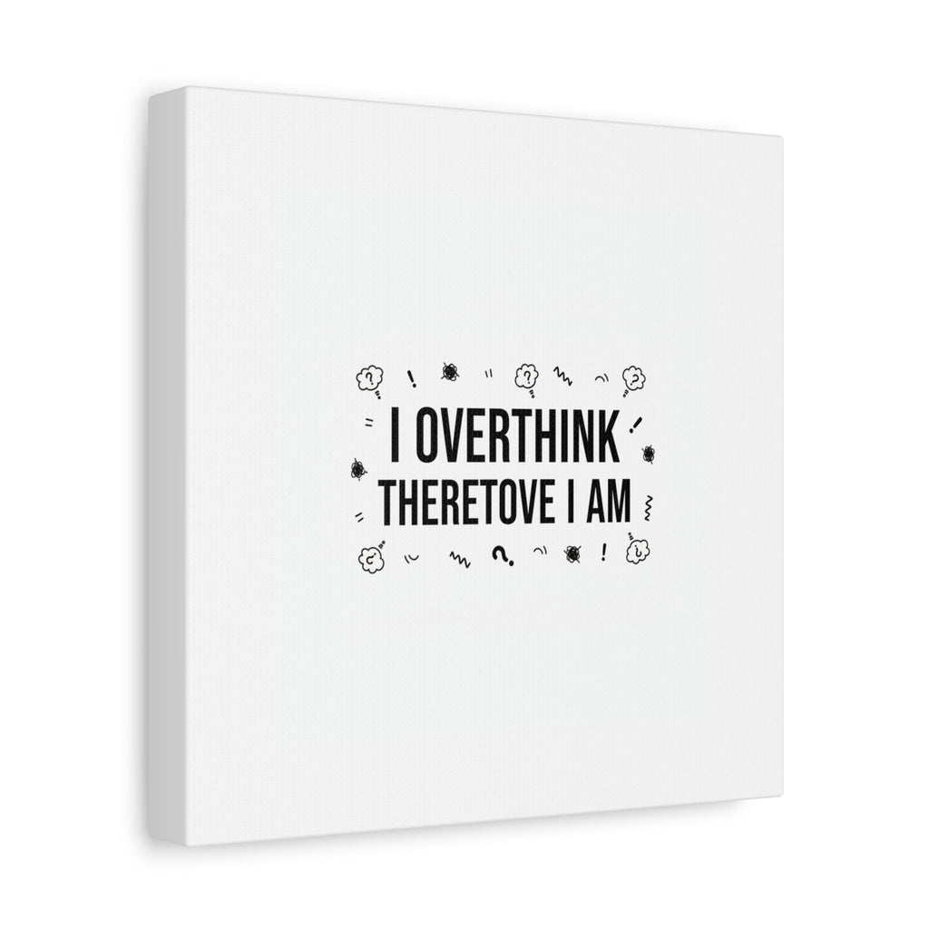 I Overthink Therefore I Am Canvas | Sarcastic Quote, Self-Deprecating Humor