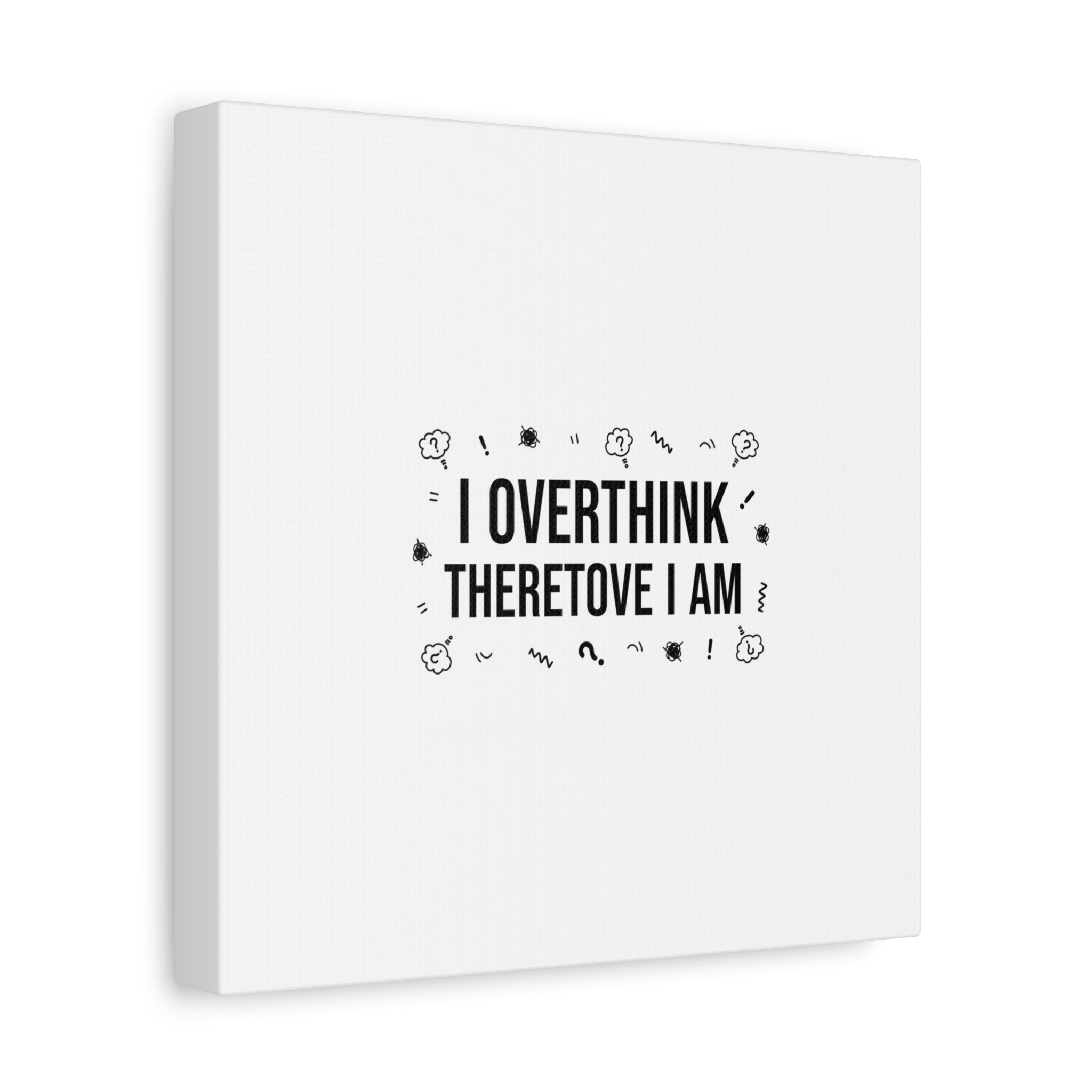 I Overthink Therefore I Am Canvas | Sarcastic Quote, Self-Deprecating Humor