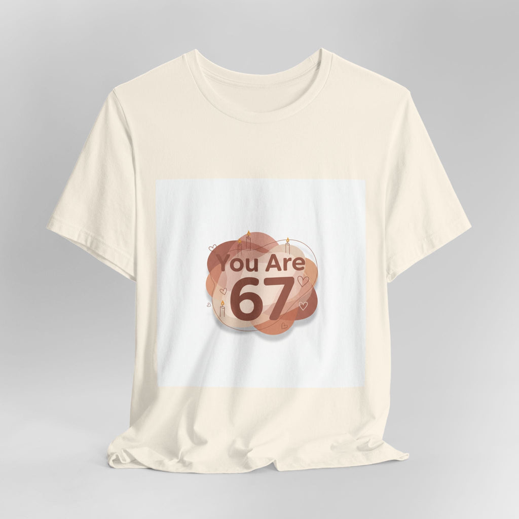 You Are 67 Tee | Self Love Valentine, Treat Yourself Shirt