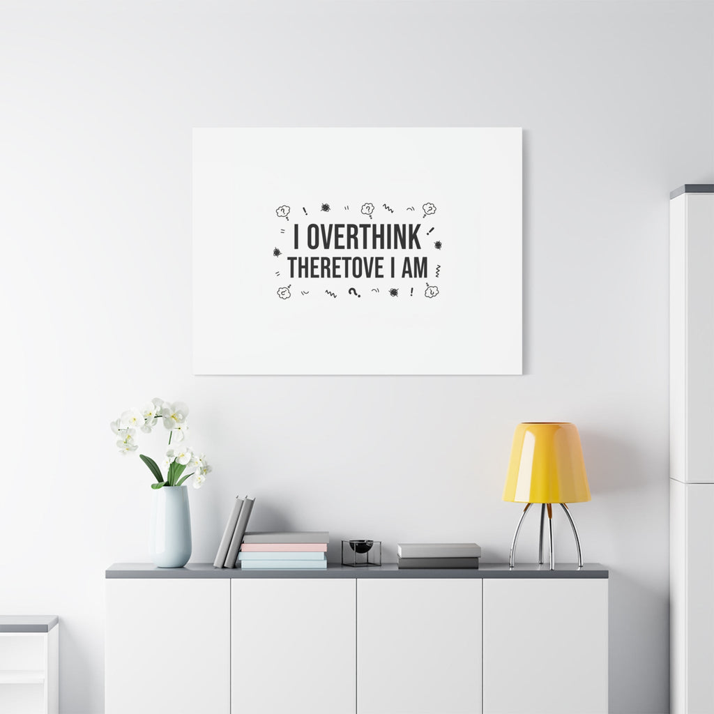 I Overthink Therefore I Am Canvas | Sarcastic Quote, Self-Deprecating Humor