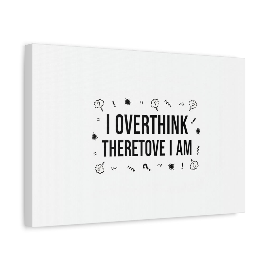I Overthink Therefore I Am Canvas | Sarcastic Quote, Self-Deprecating Humor