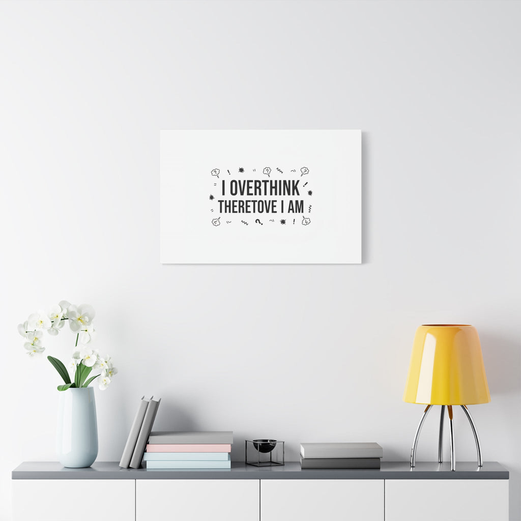 I Overthink Therefore I Am Canvas | Sarcastic Quote, Self-Deprecating Humor
