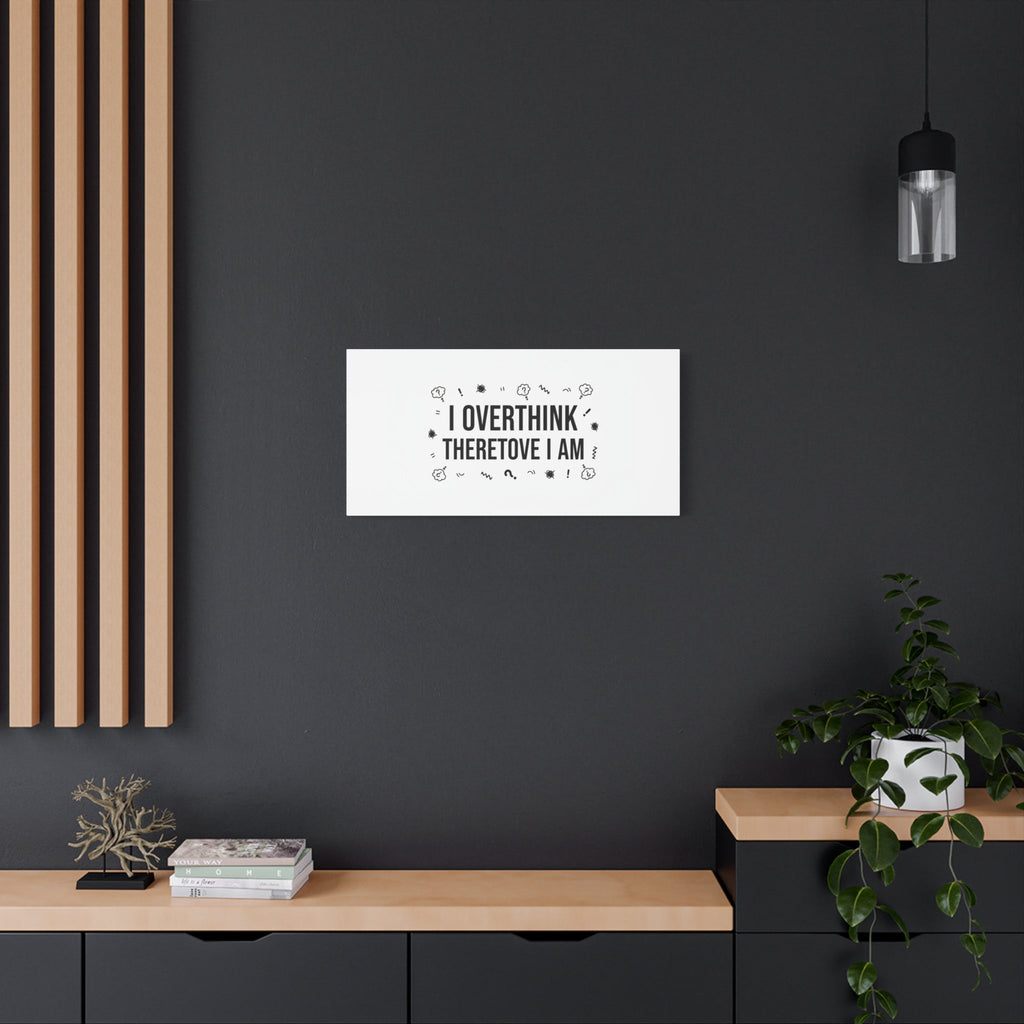 I Overthink Therefore I Am Canvas | Sarcastic Quote, Self-Deprecating Humor