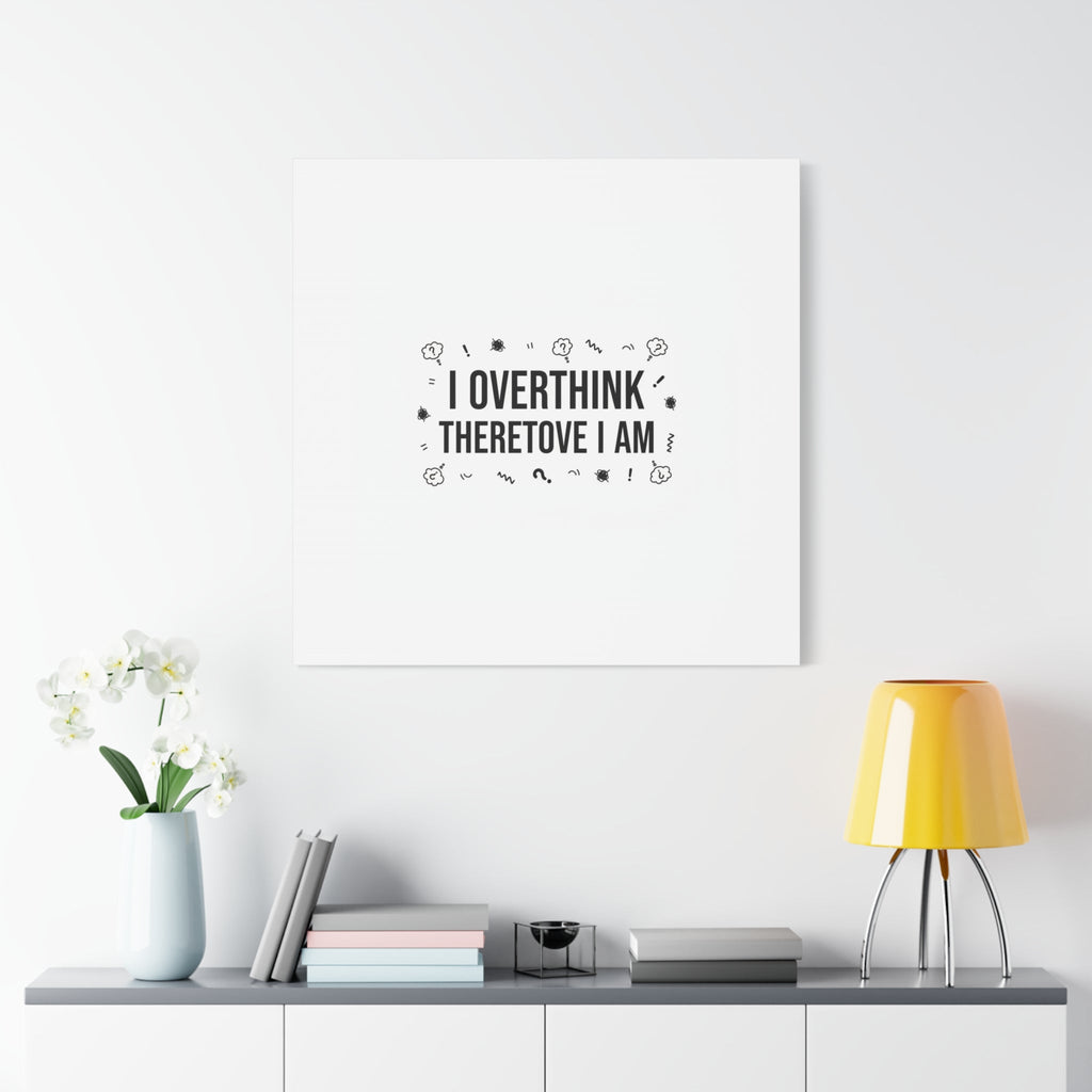 I Overthink Therefore I Am Canvas | Sarcastic Quote, Self-Deprecating Humor