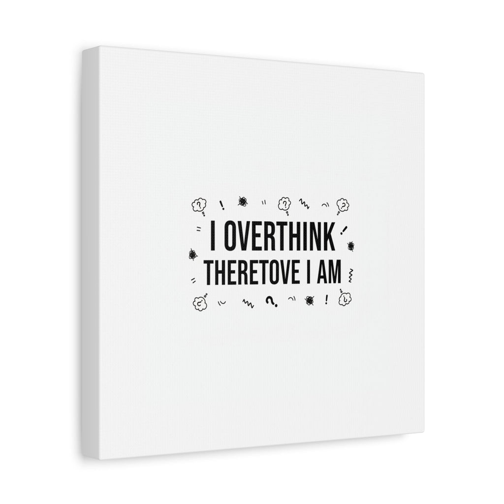 I Overthink Therefore I Am Canvas | Sarcastic Quote, Self-Deprecating Humor