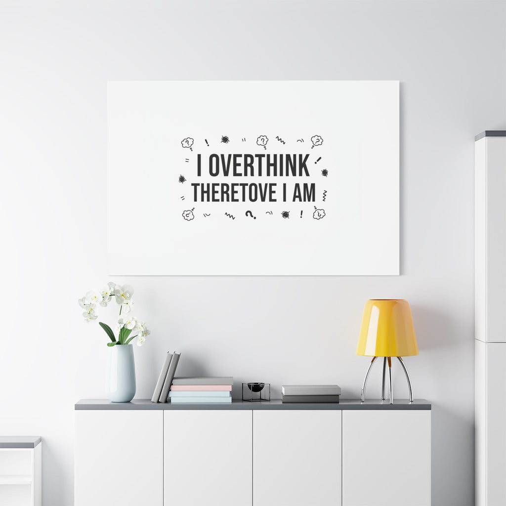I Overthink Therefore I Am Canvas | Sarcastic Quote, Self-Deprecating Humor