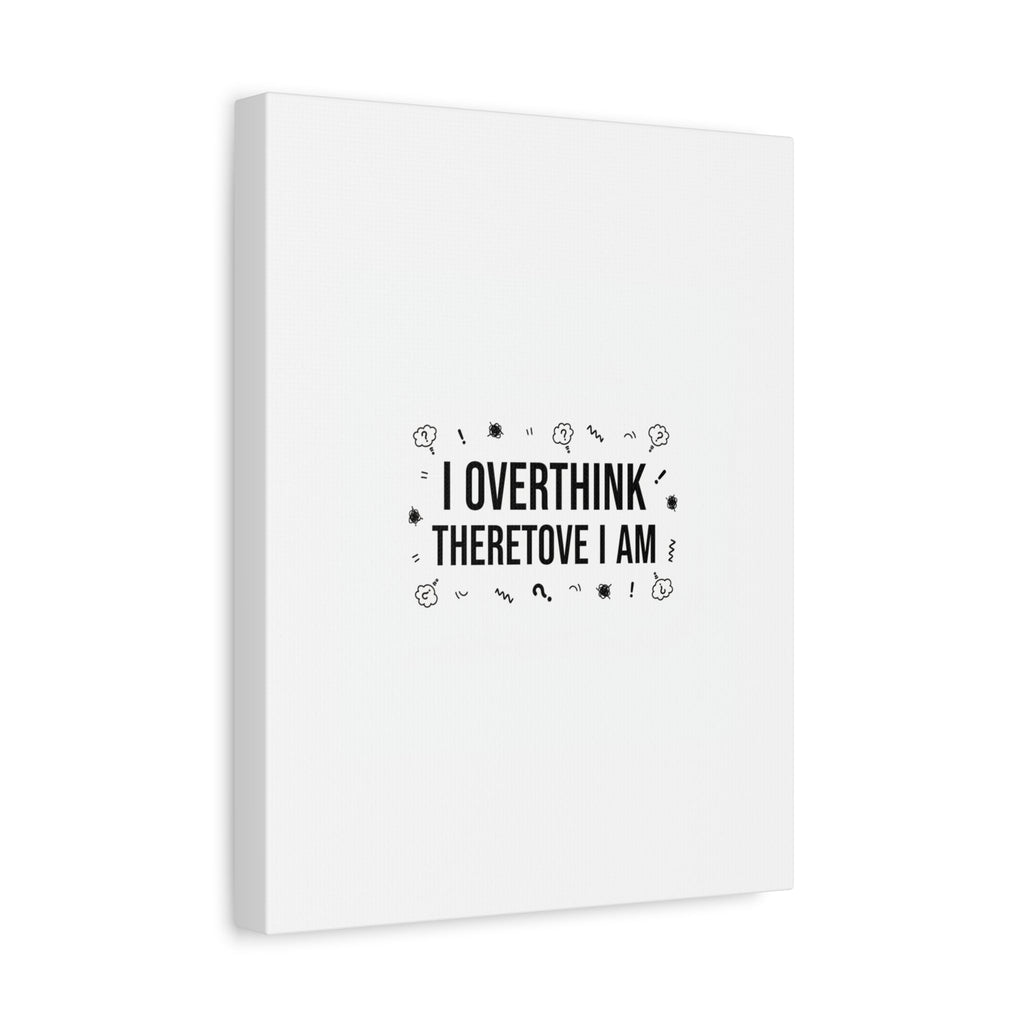I Overthink Therefore I Am Canvas | Sarcastic Quote, Self-Deprecating Humor