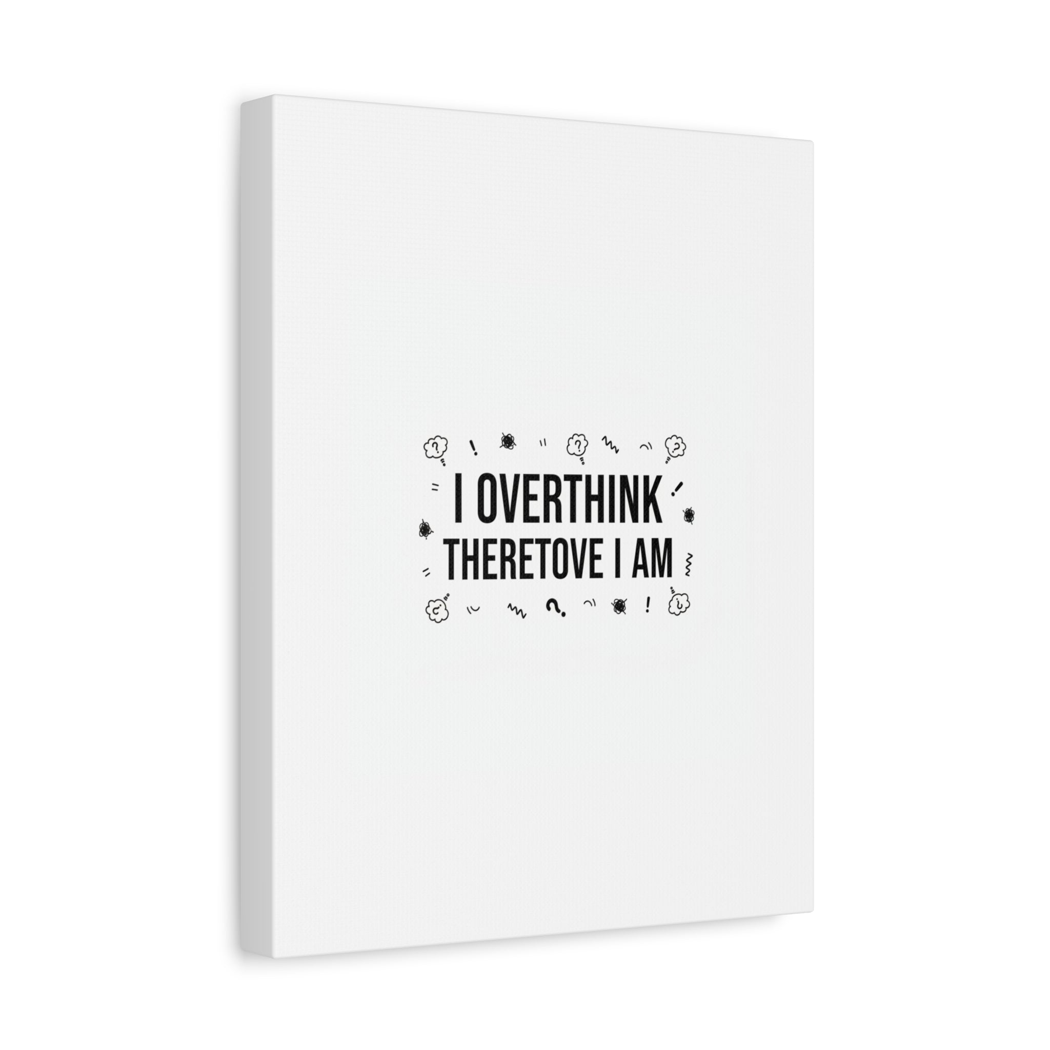 I Overthink Therefore I Am Canvas | Sarcastic Quote, Self-Deprecating Humor