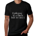 Epilepsy Is A Bitch But So Am I Funny Sarcasm Women Comfortable T-Shirt