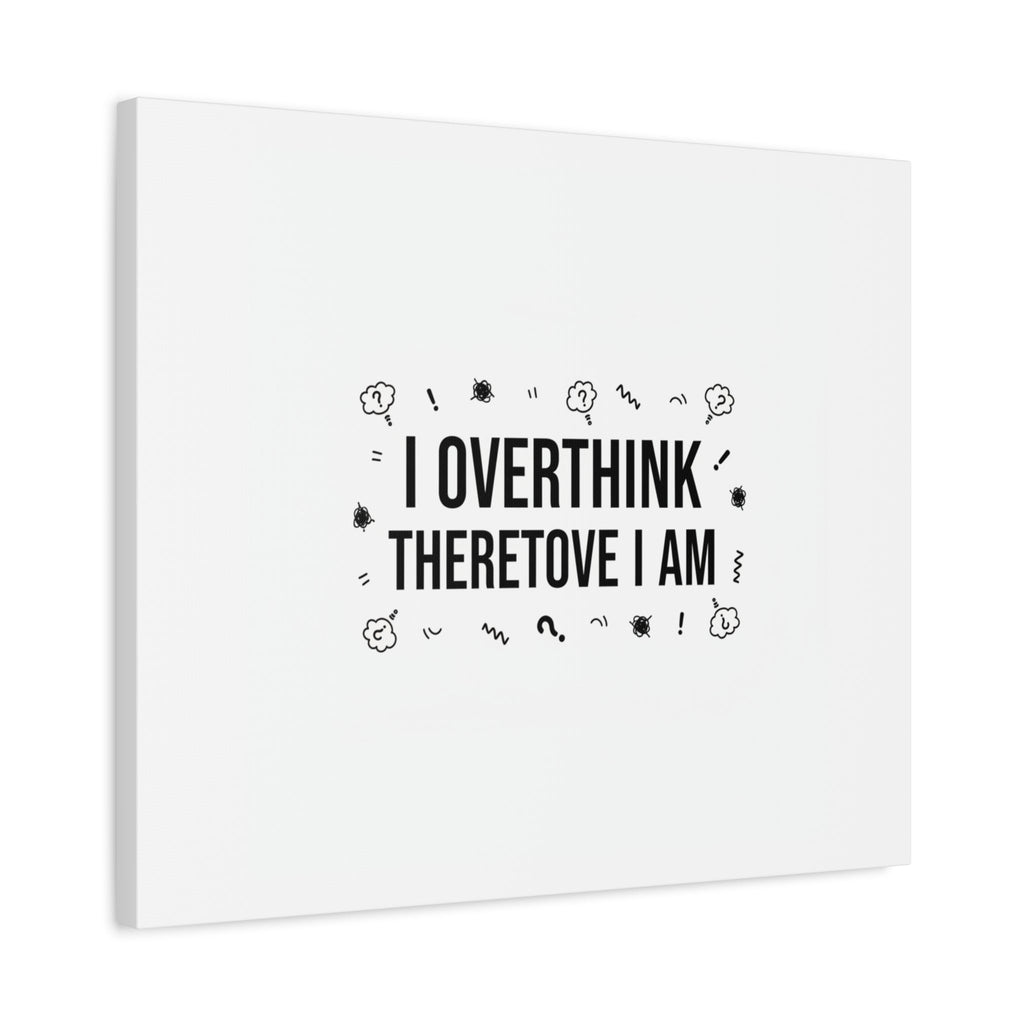 I Overthink Therefore I Am Canvas | Sarcastic Quote, Self-Deprecating Humor