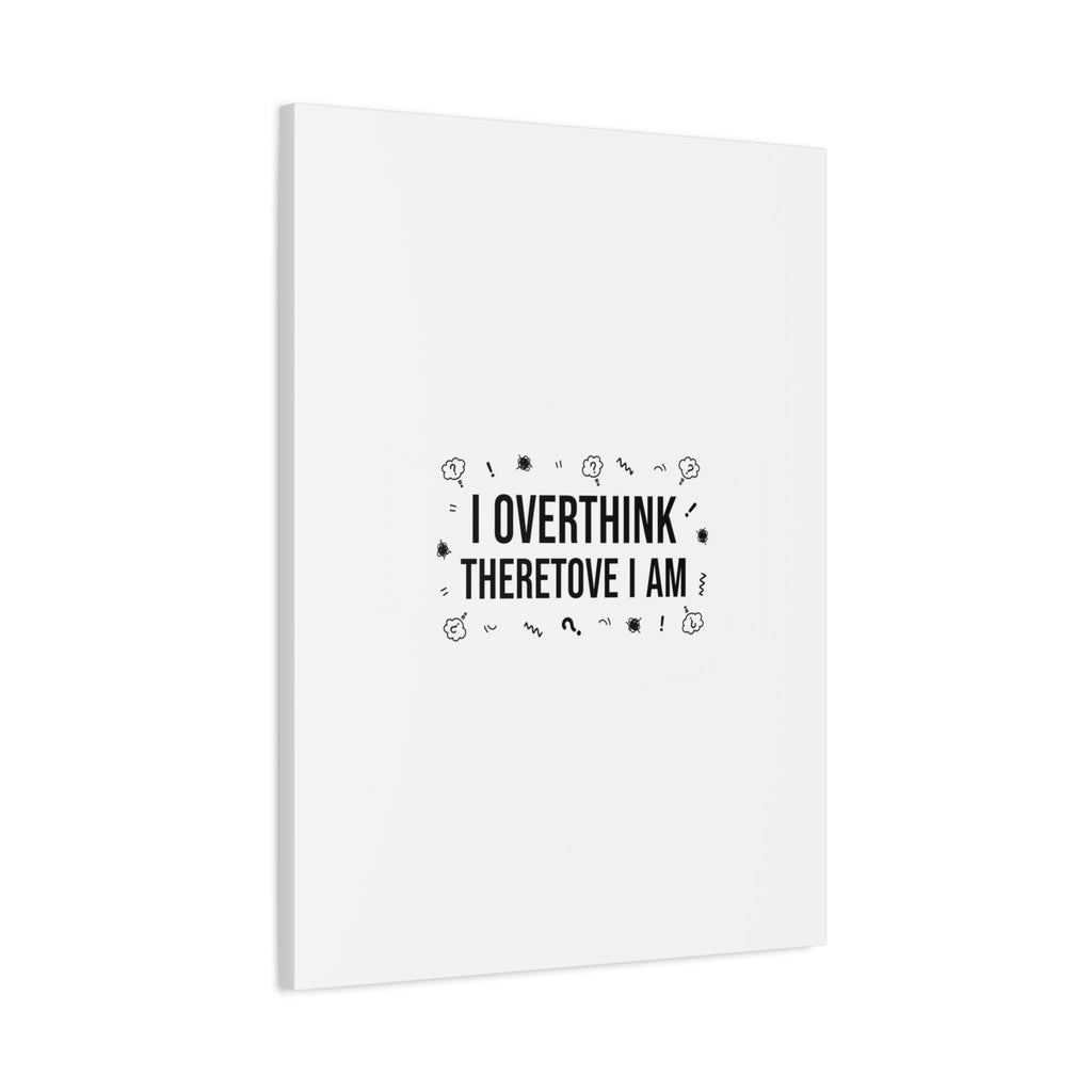 I Overthink Therefore I Am Canvas | Sarcastic Quote, Self-Deprecating Humor
