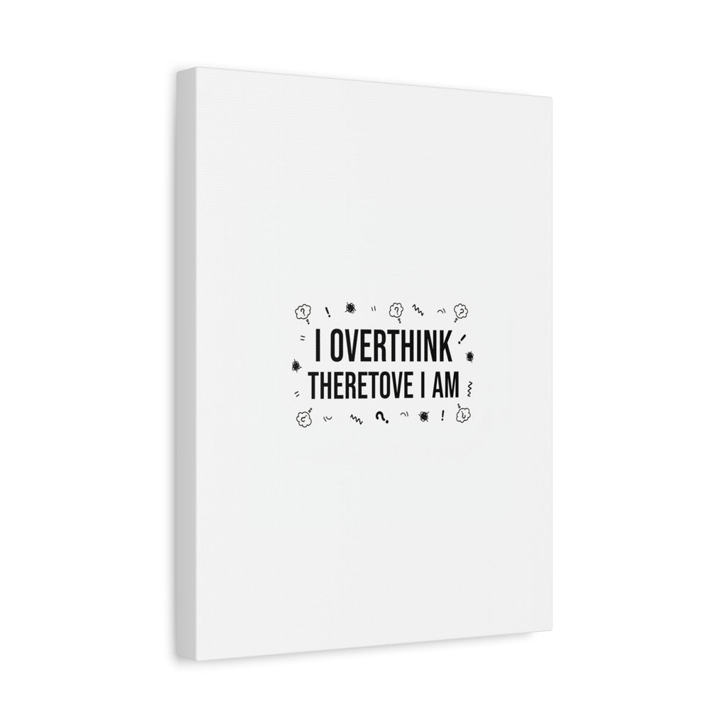I Overthink Therefore I Am Canvas | Sarcastic Quote, Self-Deprecating Humor