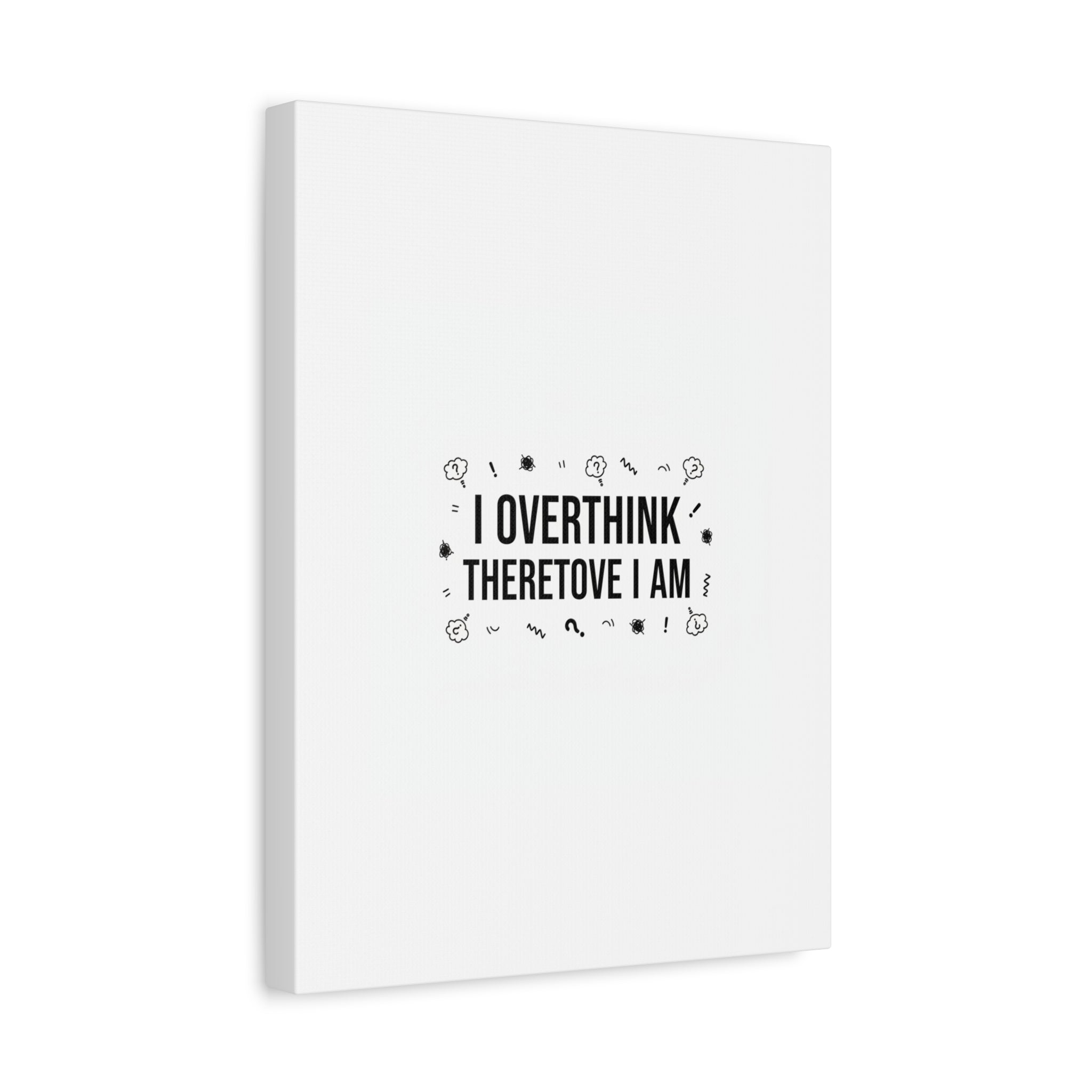 I Overthink Therefore I Am Canvas | Sarcastic Quote, Self-Deprecating Humor