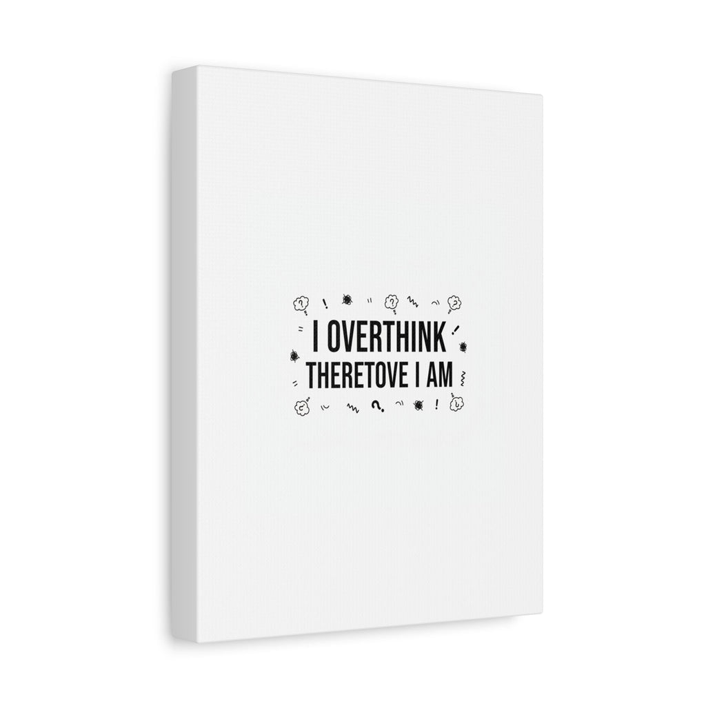 I Overthink Therefore I Am Canvas | Sarcastic Quote, Self-Deprecating Humor