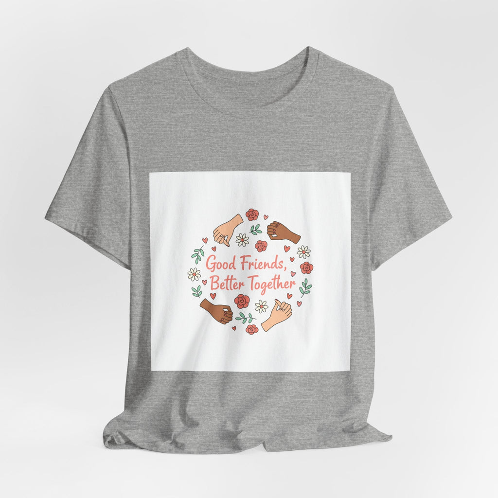 Good Friends Better Together Tee | friendship Valentine, platonic love