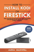 How to Install Kodi on Firestick: Super Easy Step-By-Step Instructions (With Screenshots) to Set Up Kodi on Your Amazon Fire TV Stick in Under 10 Minu - Paperback