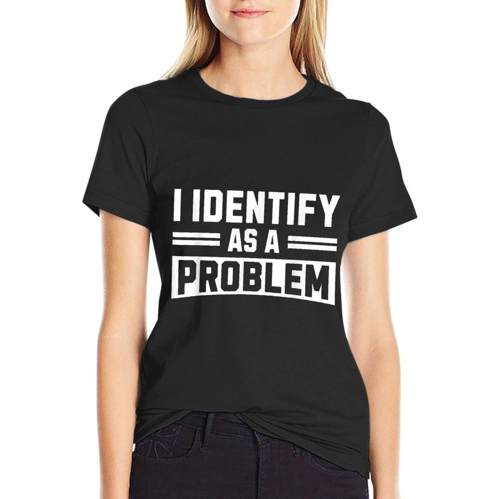 I Identify As A Problem - Funny Sarcastic Humor Quote  Slim-fit Cut T-Shirt