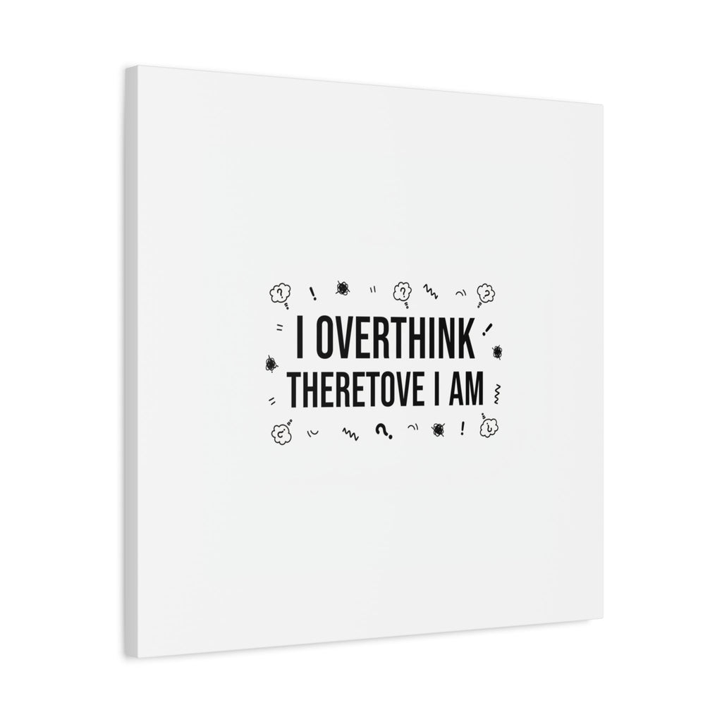 I Overthink Therefore I Am Canvas | Sarcastic Quote, Self-Deprecating Humor