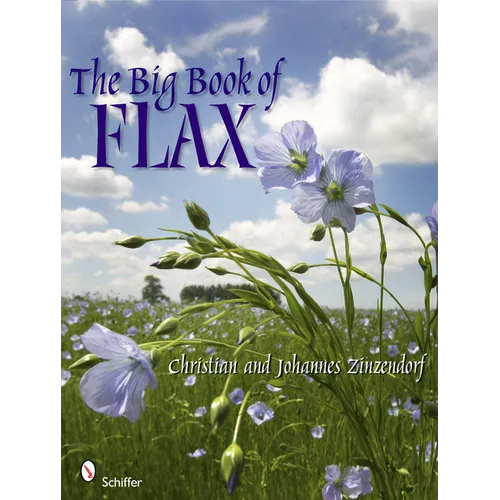 The Big Book of Flax: A Compendium of Facts, Art, Lore, Projects, and Song - Hardcover