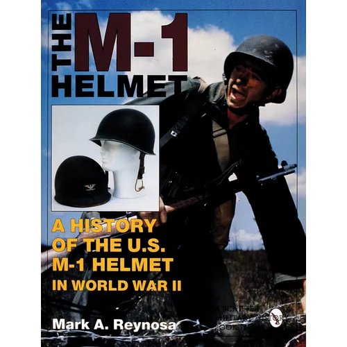The M-1 Helmet: A History of the U.S. M-1 Helmet in World War II - Hardcover