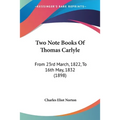 Two Note Books Of Thomas Carlyle: From 23rd March, 1822, To 16th May, 1832 (1898) - Paperback