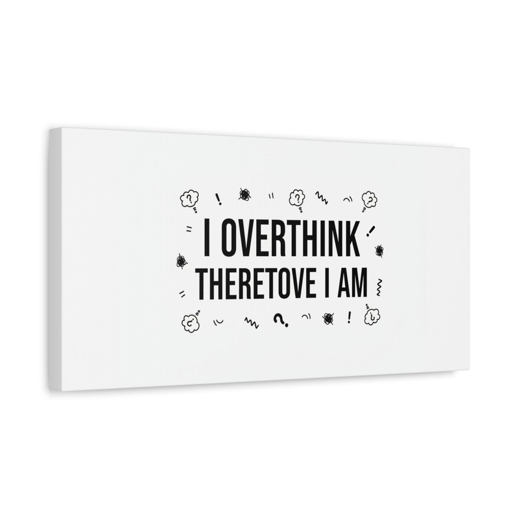 I Overthink Therefore I Am Canvas | Sarcastic Quote, Self-Deprecating Humor