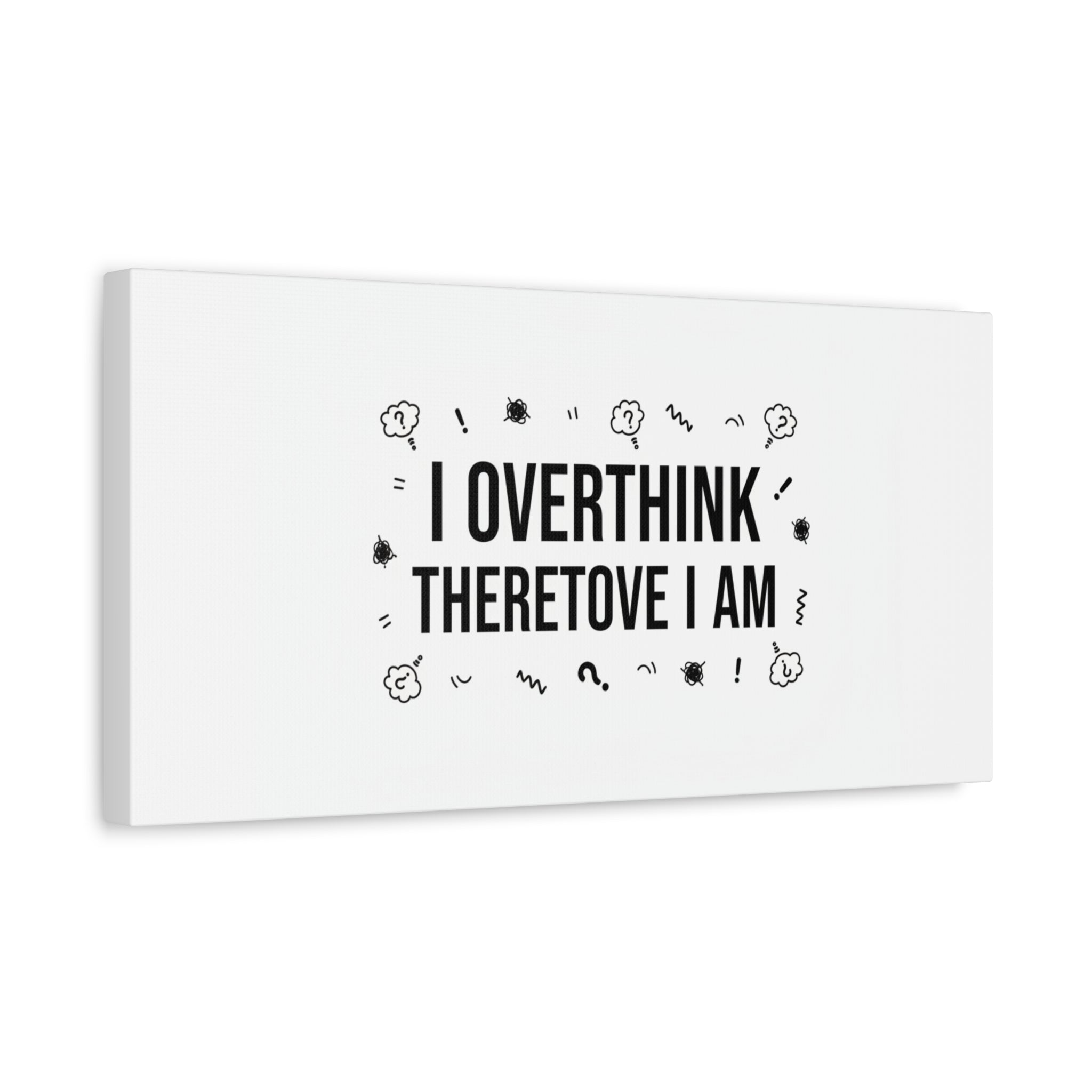 I Overthink Therefore I Am Canvas | Sarcastic Quote, Self-Deprecating Humor
