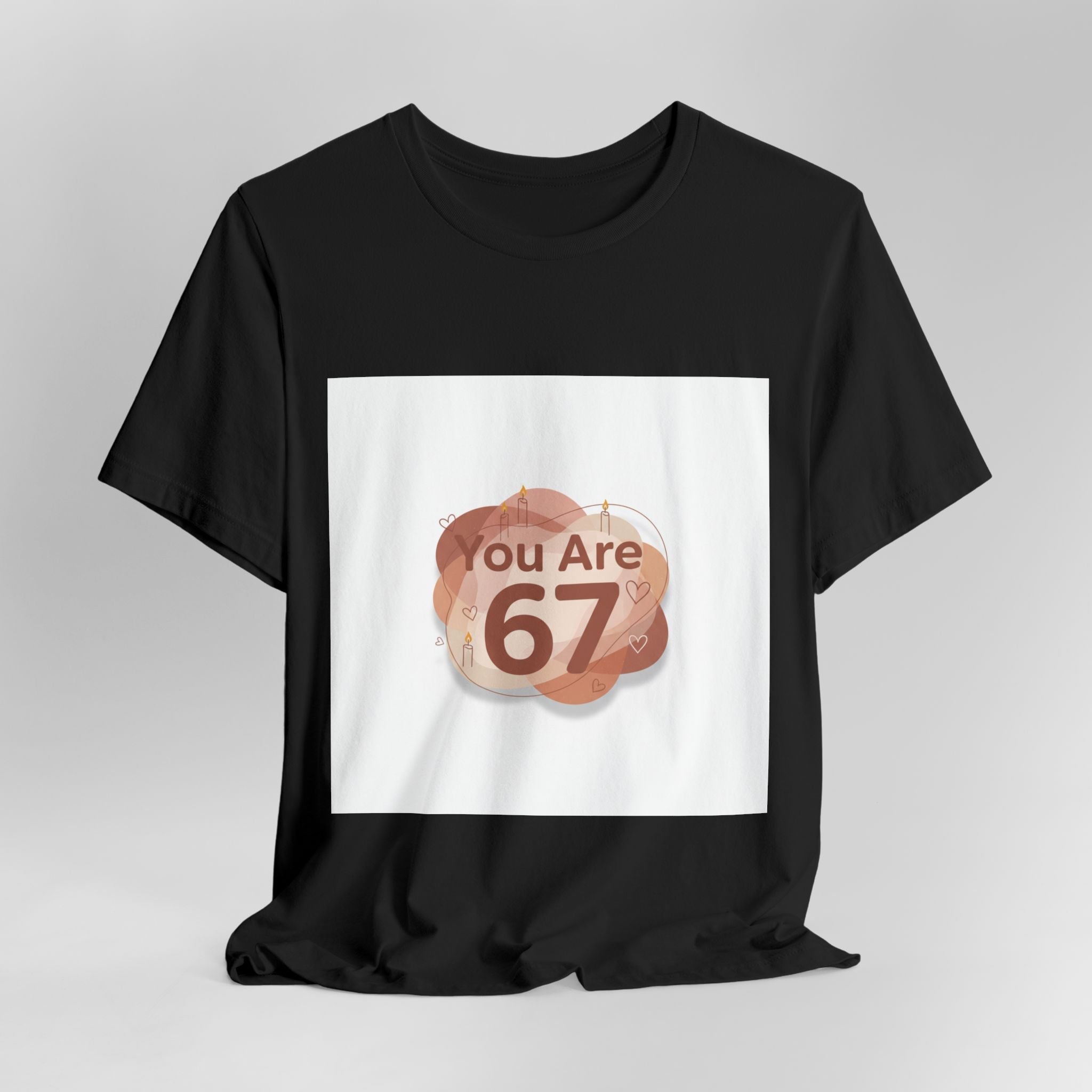 You Are 67 Tee | Self Love Valentine, Treat Yourself Shirt
