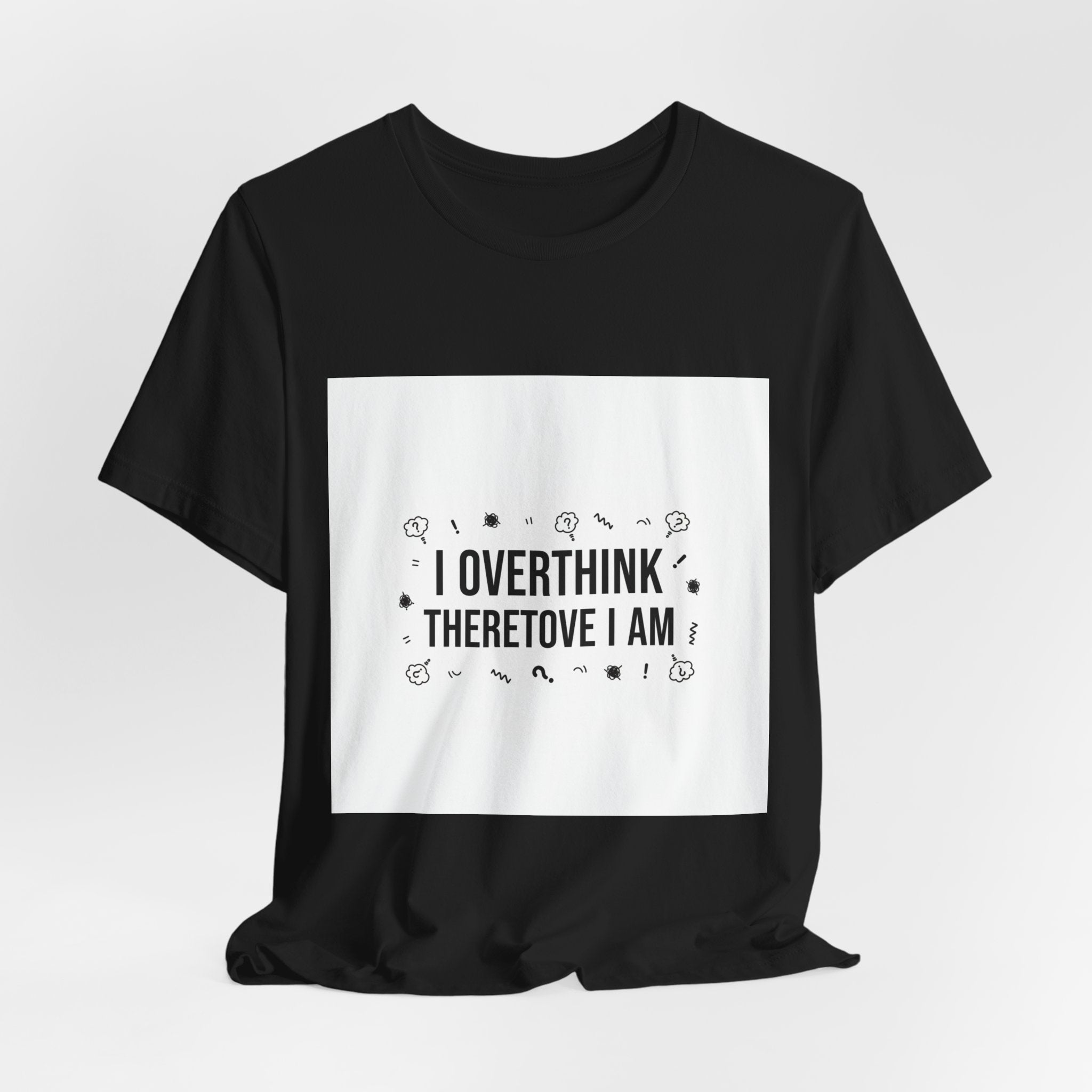 I Overthink Therefore I Am Tee | Sarcastic Shirt, Self-Deprecating Quote
