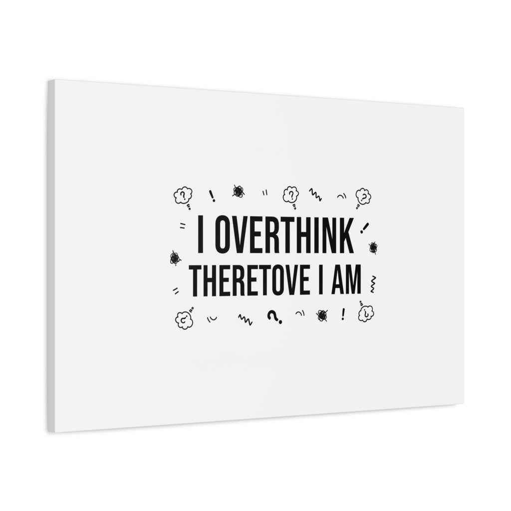 I Overthink Therefore I Am Canvas | Sarcastic Quote, Self-Deprecating Humor