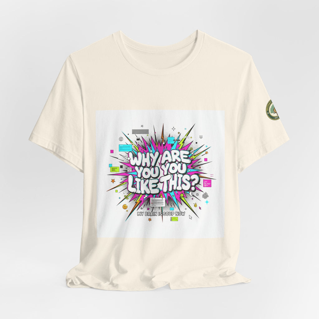 Why Are You Like This? Tee | meme shirt, brainrot, chronically online