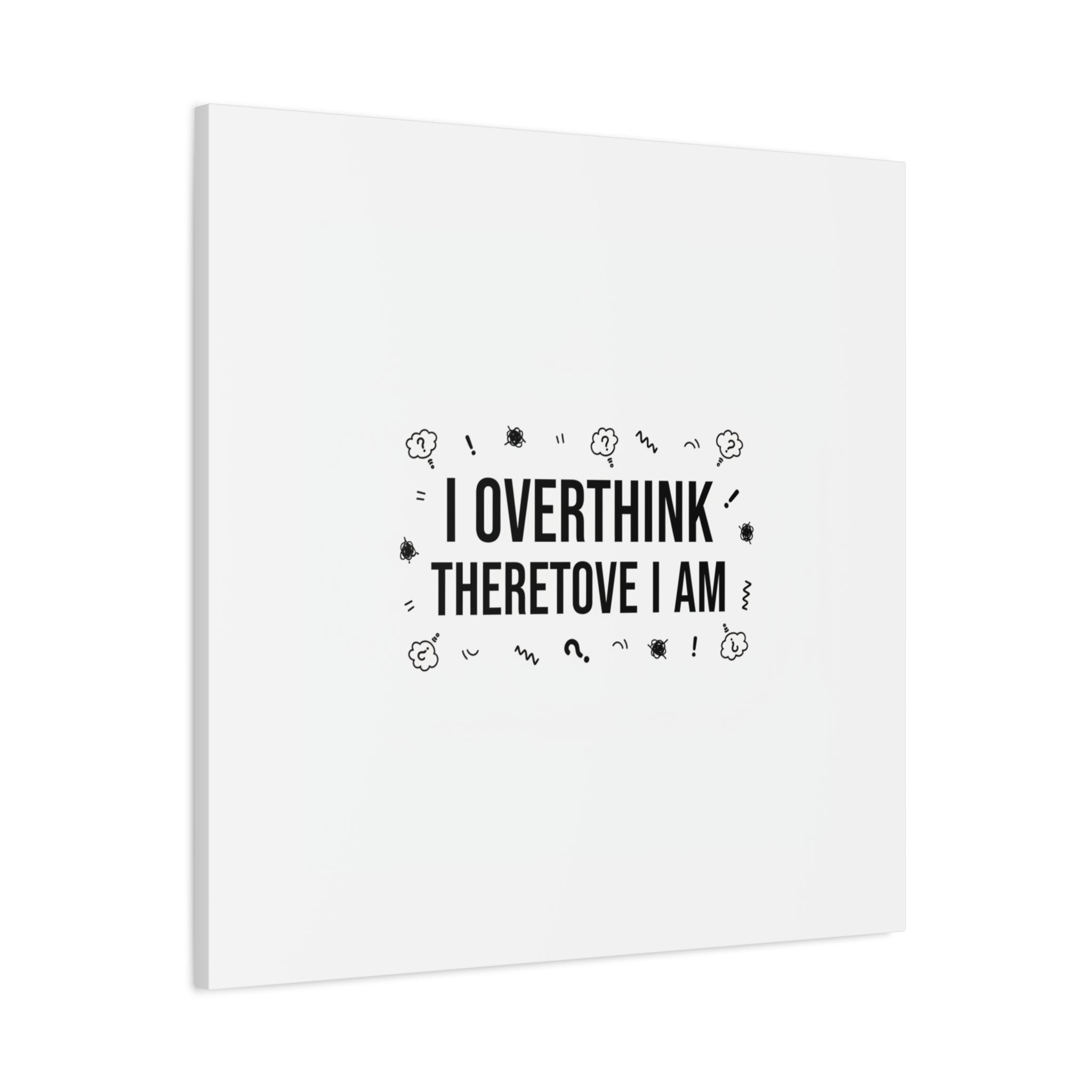 I Overthink Therefore I Am Canvas | Sarcastic Quote, Self-Deprecating Humor