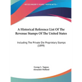 A Historical Reference List Of The Revenue Stamps Of The United States: Including The Private Die Proprietary Stamps (1899) - Hardcover