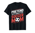 Pretend Im Soccer Mom Goalkeeper T-Shirt - Casual Everyday Wear Men Women
