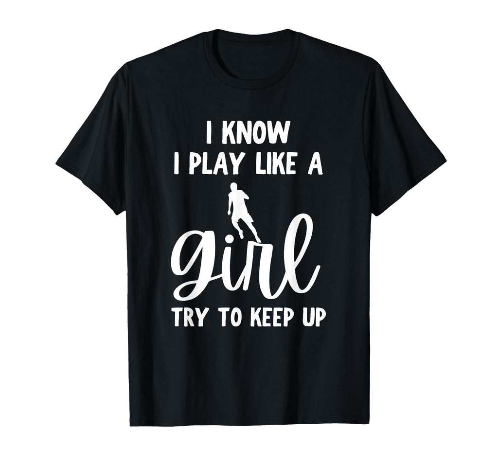 I Know I Play Like Try To Keep Up Funny T-Shirt - Unique Graphic Men Women